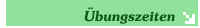 Übungszeiten